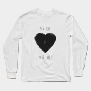 How deep is your love? Long Sleeve T-Shirt